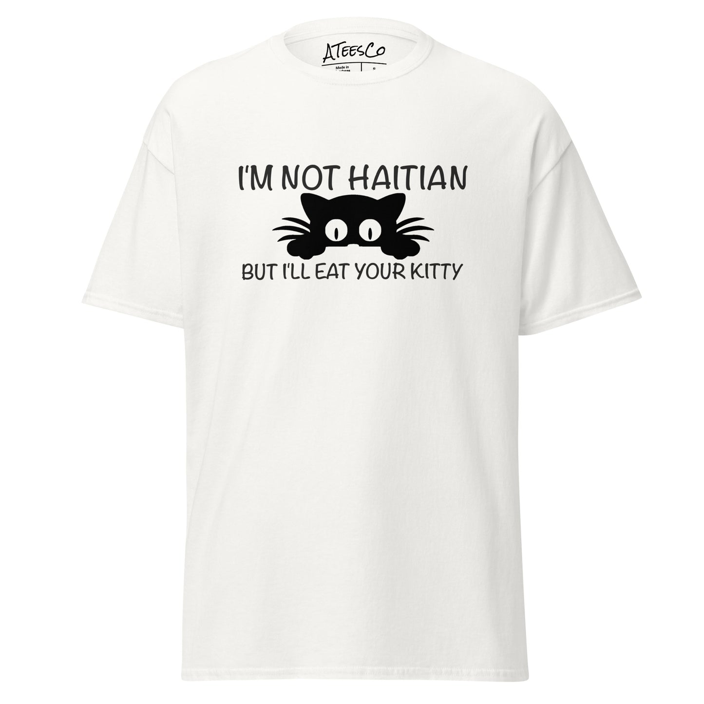 I'm Not Haitian But I'll Eat Your Kitty T-Shirt Color: White