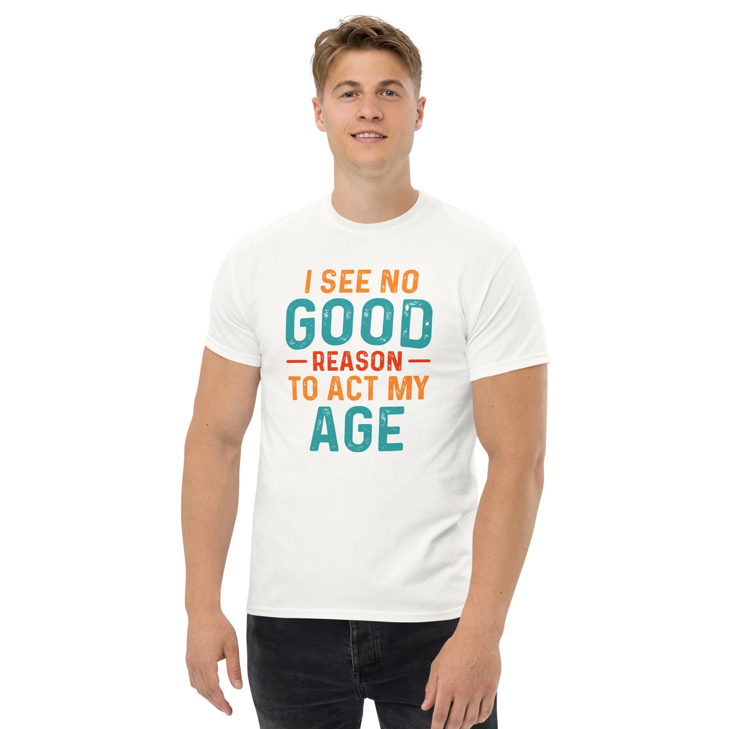 I See No Good Reason To Act My Age T-Shirt - Color: White