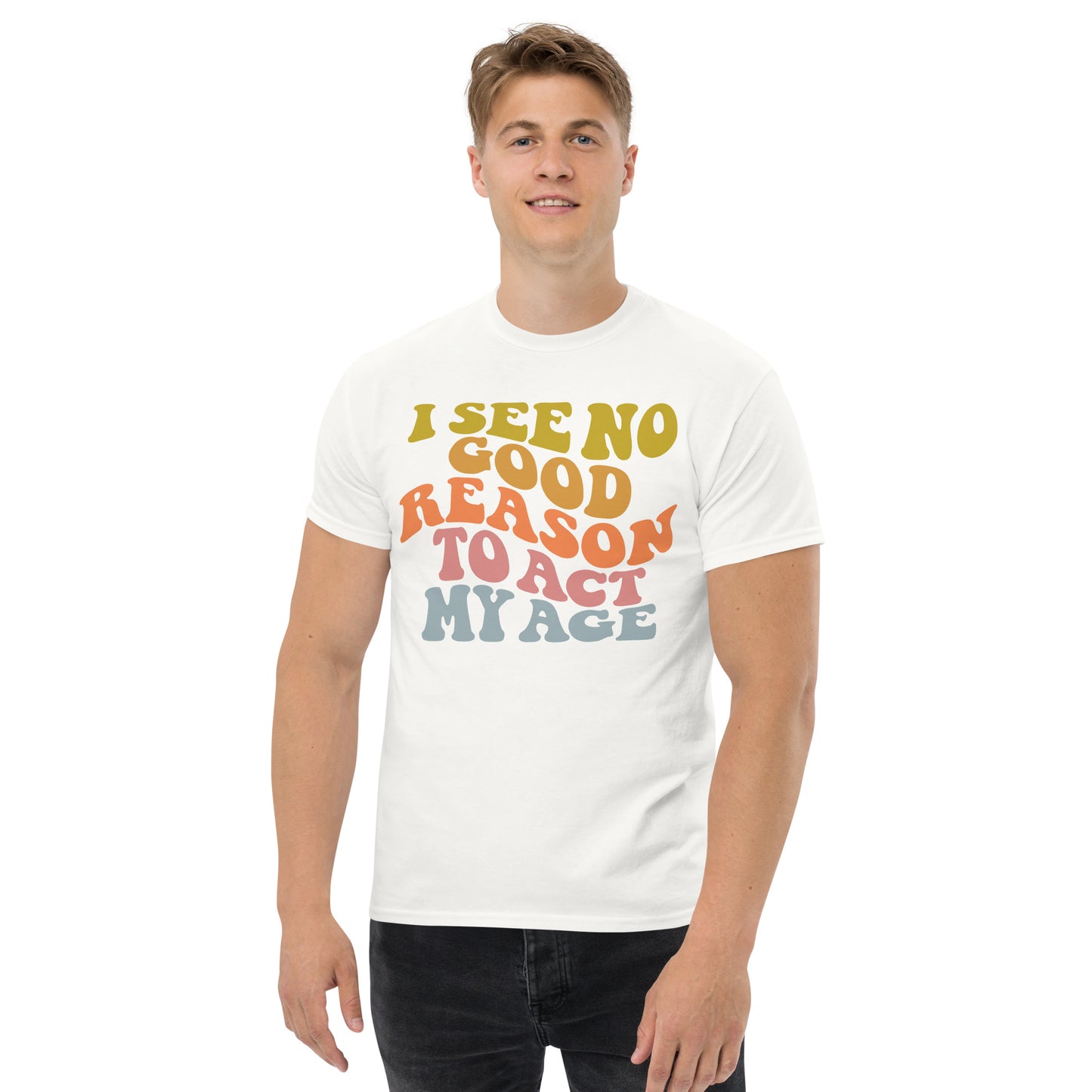 I See No Good Reason To Act My Age Unisex Graphic Tee Shirt - Color: Maroon - T-Shirt