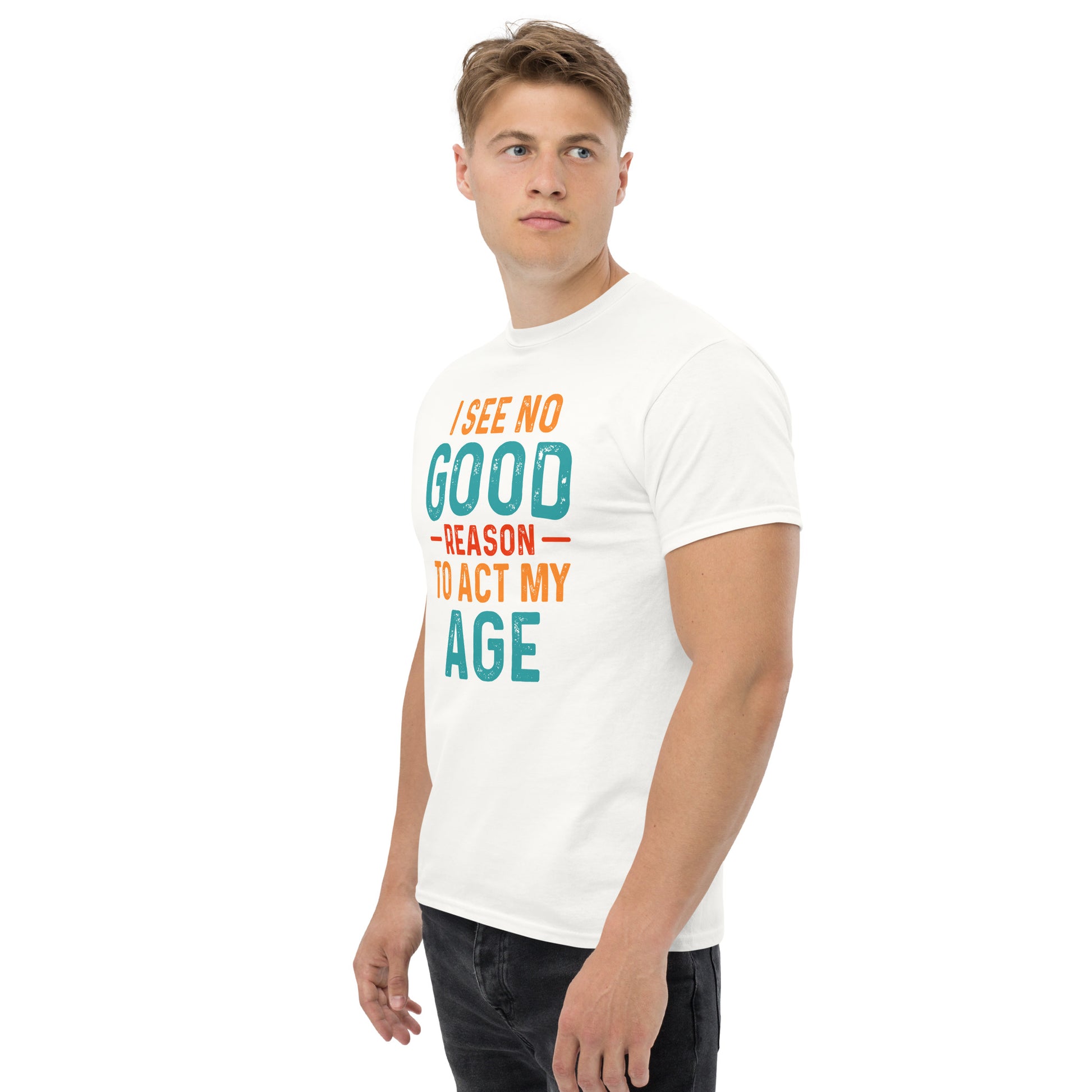 I See No Good Reason To Act My Age T-Shirt - Color: Black