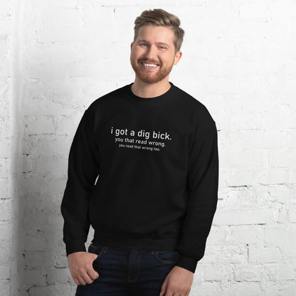 I Got a Dig Bick (You That Read Wrong) Sweatshirt Color: Black