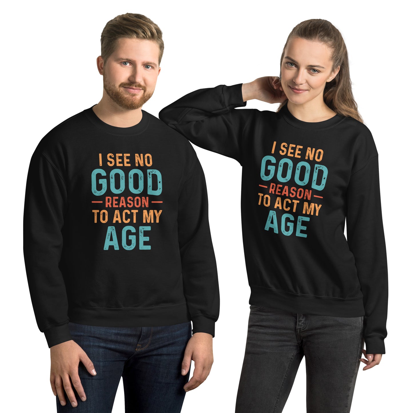 I See No Good Reason To Act My Age Sweatshirt - Color: Black - Sweatshirt Gildan 18000