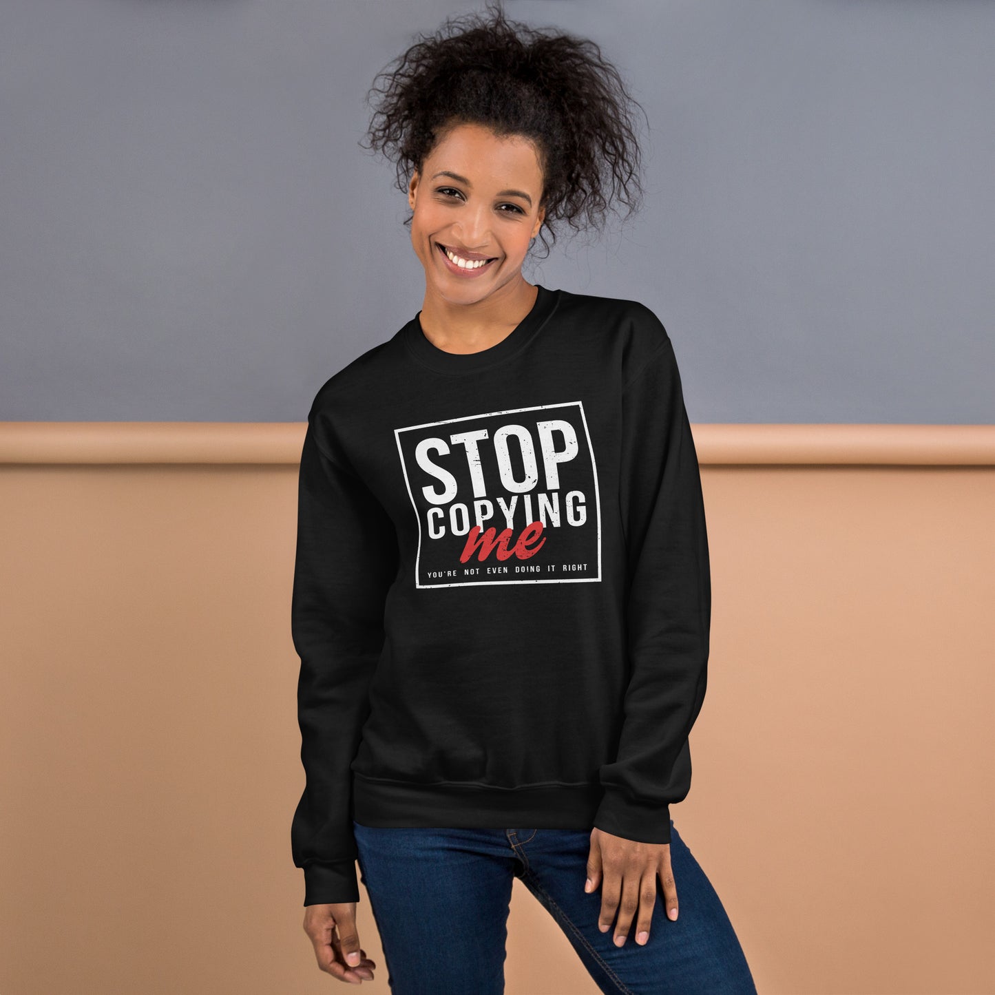 Stop Copying Me You're Not Even Doing It Right Sweatshirt - Color: Black