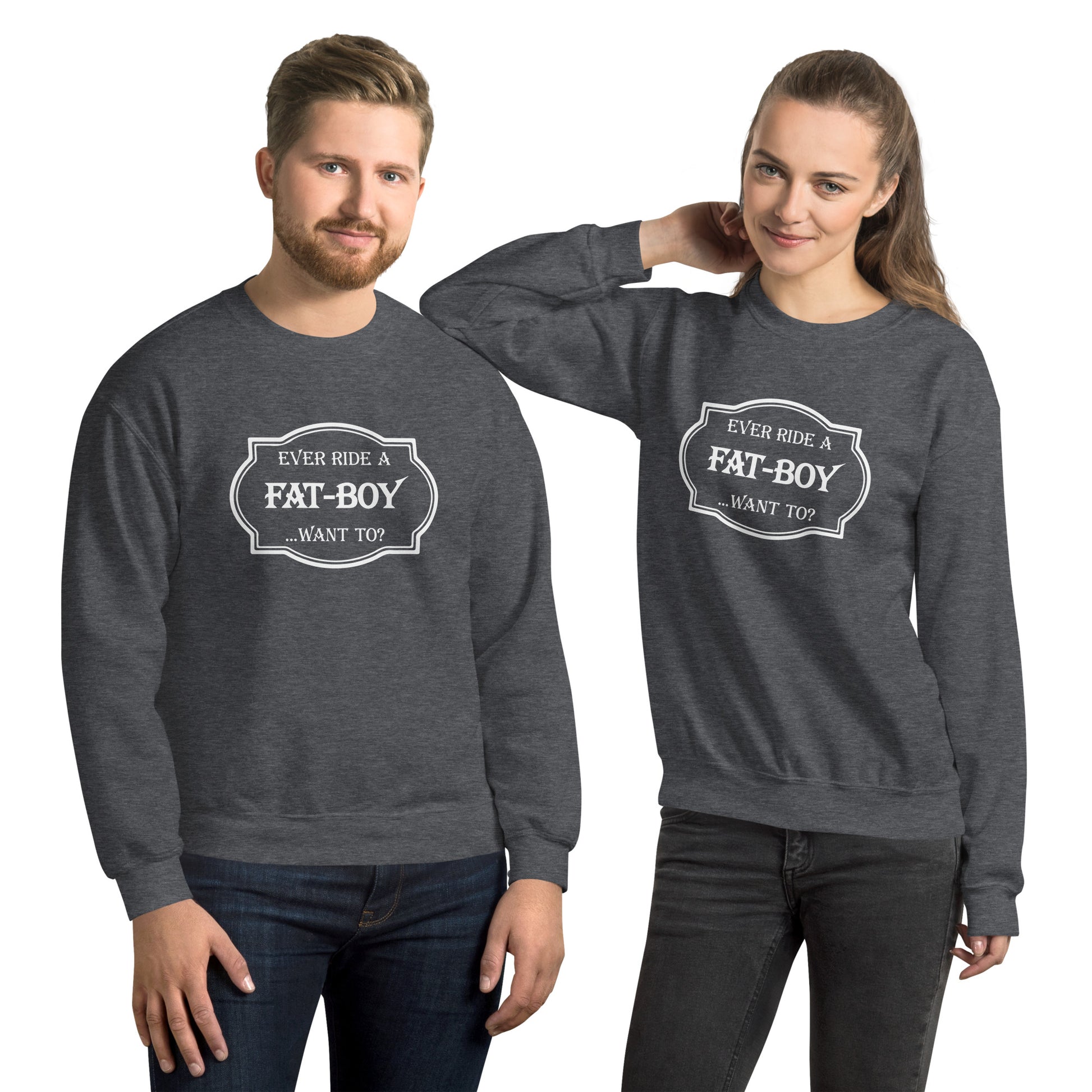 Ever Ride a Fat Boy... Want to? (Motorcycle) Sweatshirt Color: Dark Heather