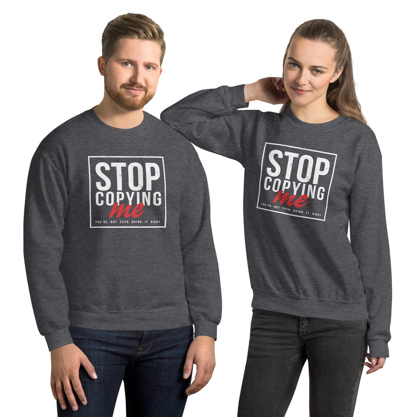 Stop Copying Me You're Not Even Doing It Right Sweatshirt - Color: Dark Heather