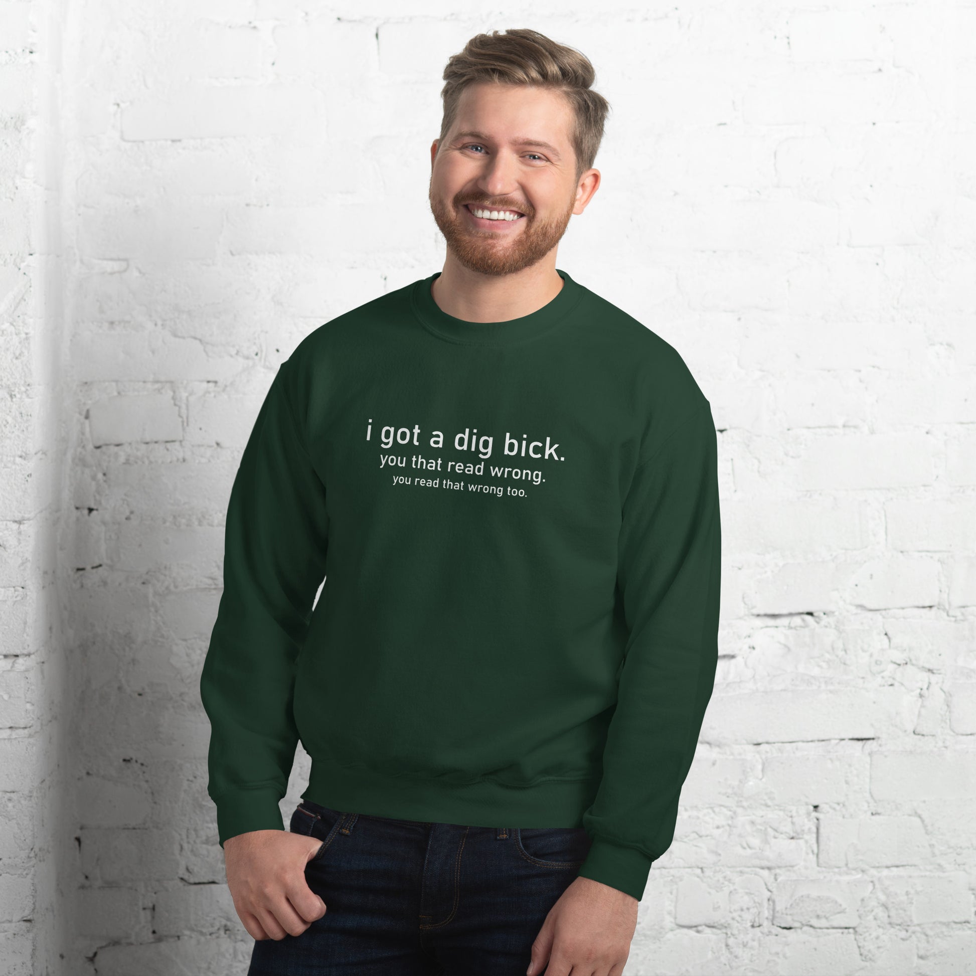 I Got a Dig Bick (You That Read Wrong) Sweatshirt Color: Forest Green