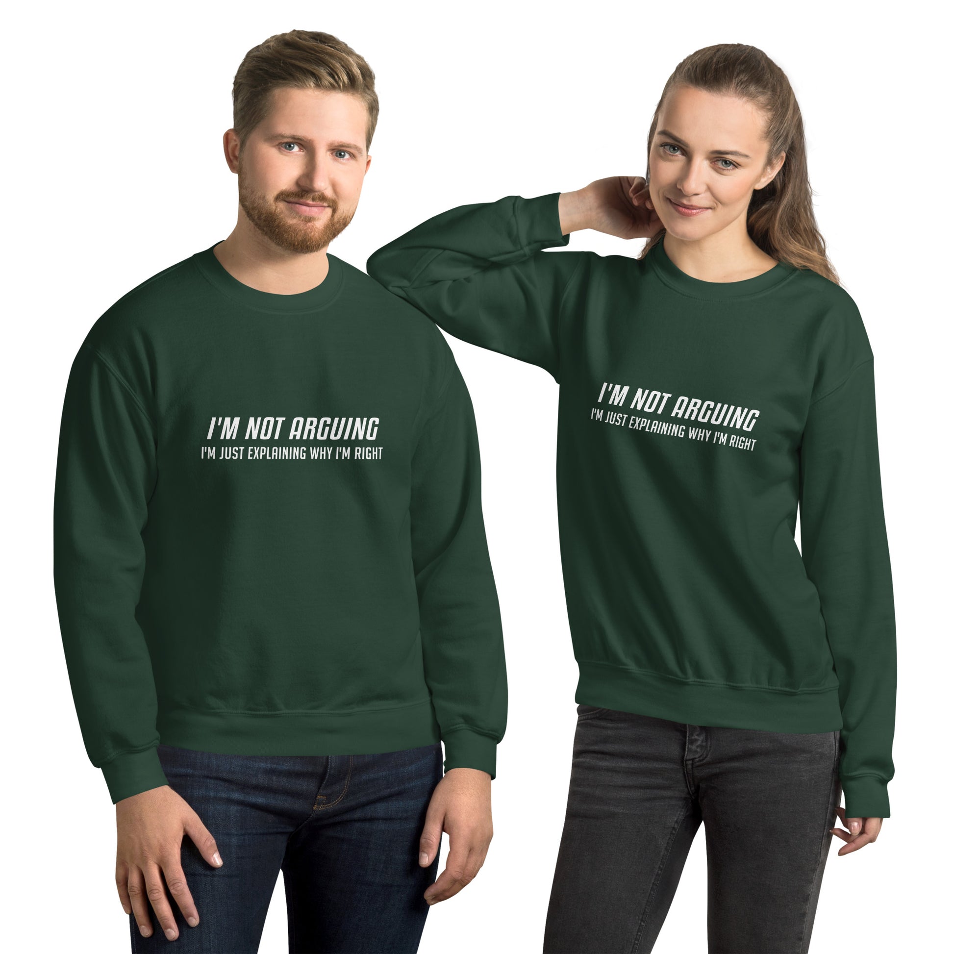 I'm Not Arguing I'm Just Explaining Why I'm Right Sweatshirt in White Letters - Color: Forest Green