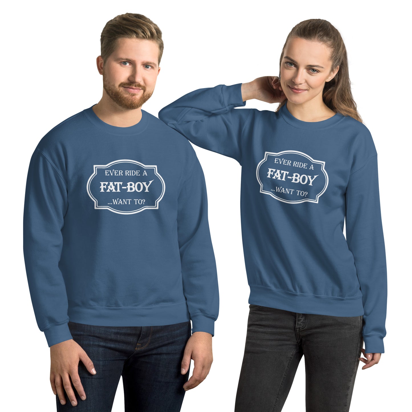 Ever Ride a Fat Boy... Want to? (Motorcycle) Sweatshirt Color: Indigo Blue