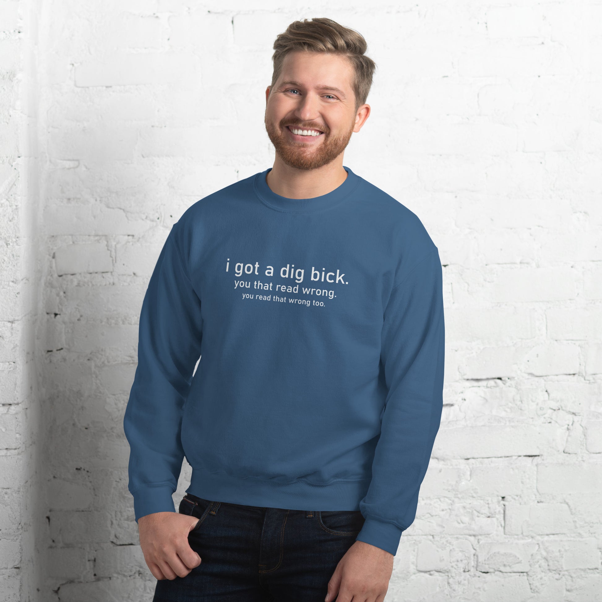 I Got a Dig Bick (You That Read Wrong) Sweatshirt Color: Indigo Blue