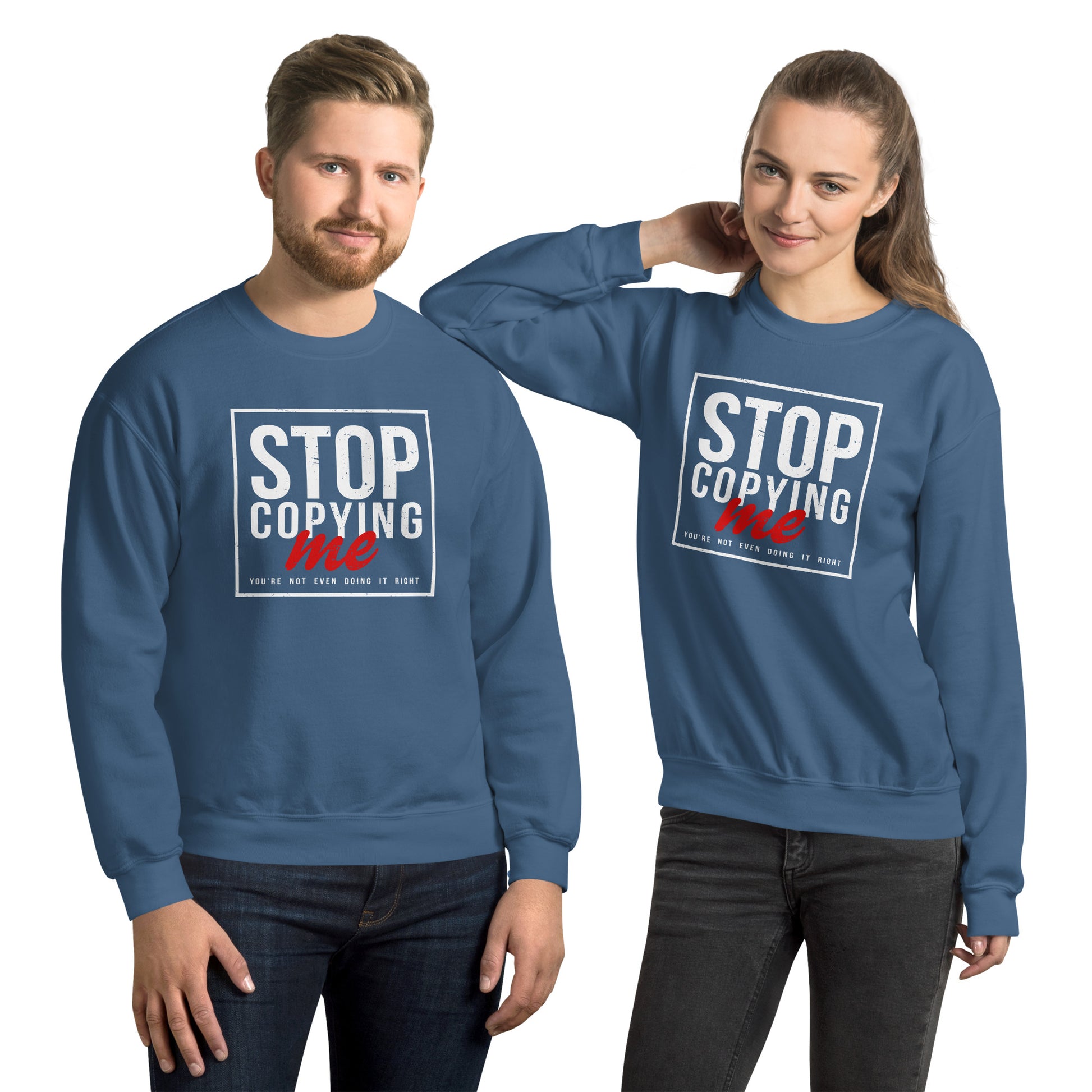 Stop Copying Me You're Not Even Doing It Right Sweatshirt - Color: Indigo Blue