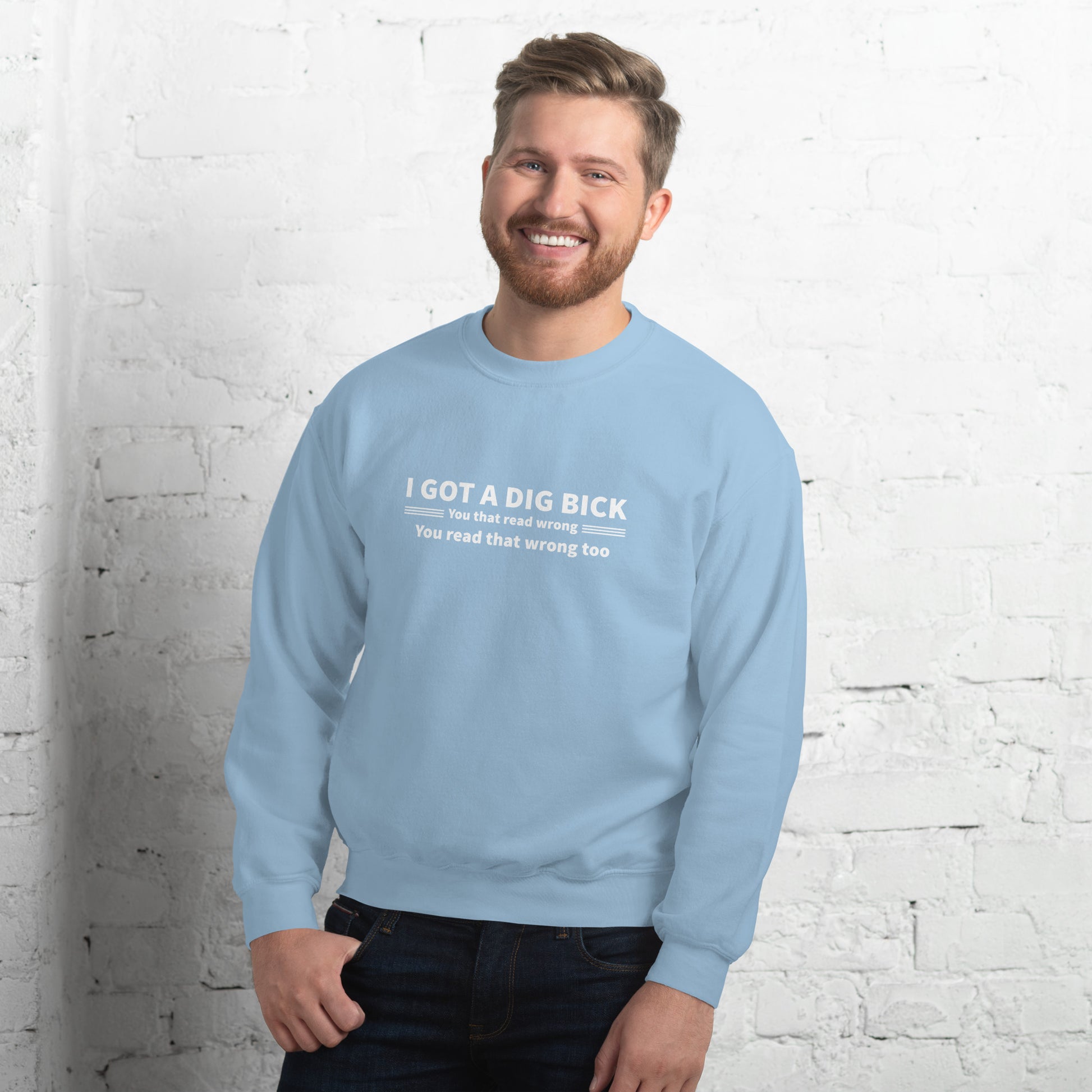 I Got a Dig Bick Sweatshirt (You That Read Wrong) Color: Light Blue