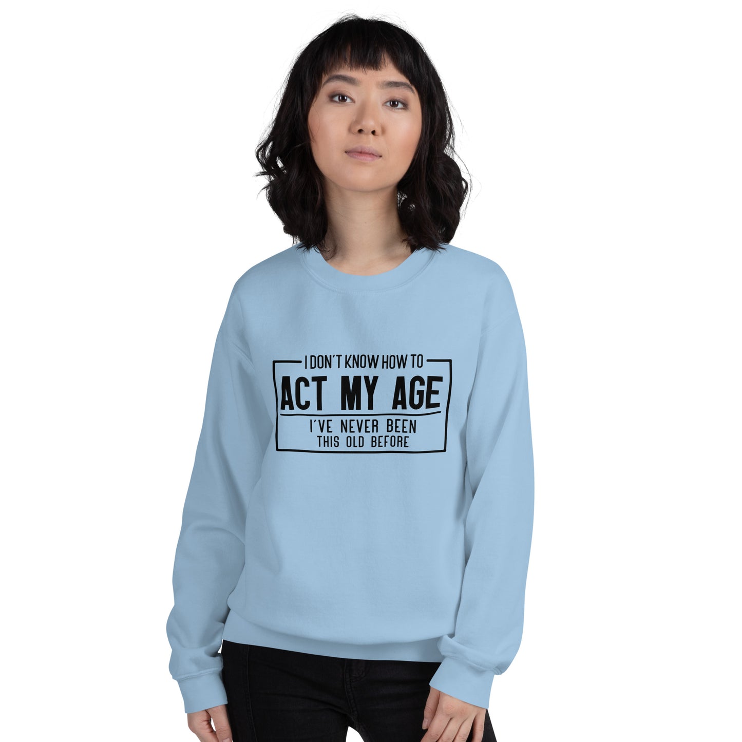 I Don't Know How To Act My Age Sweatshirt