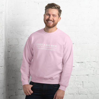 I Got a Dig Bick Sweatshirt (You That Read Wrong) Color: Light Pink