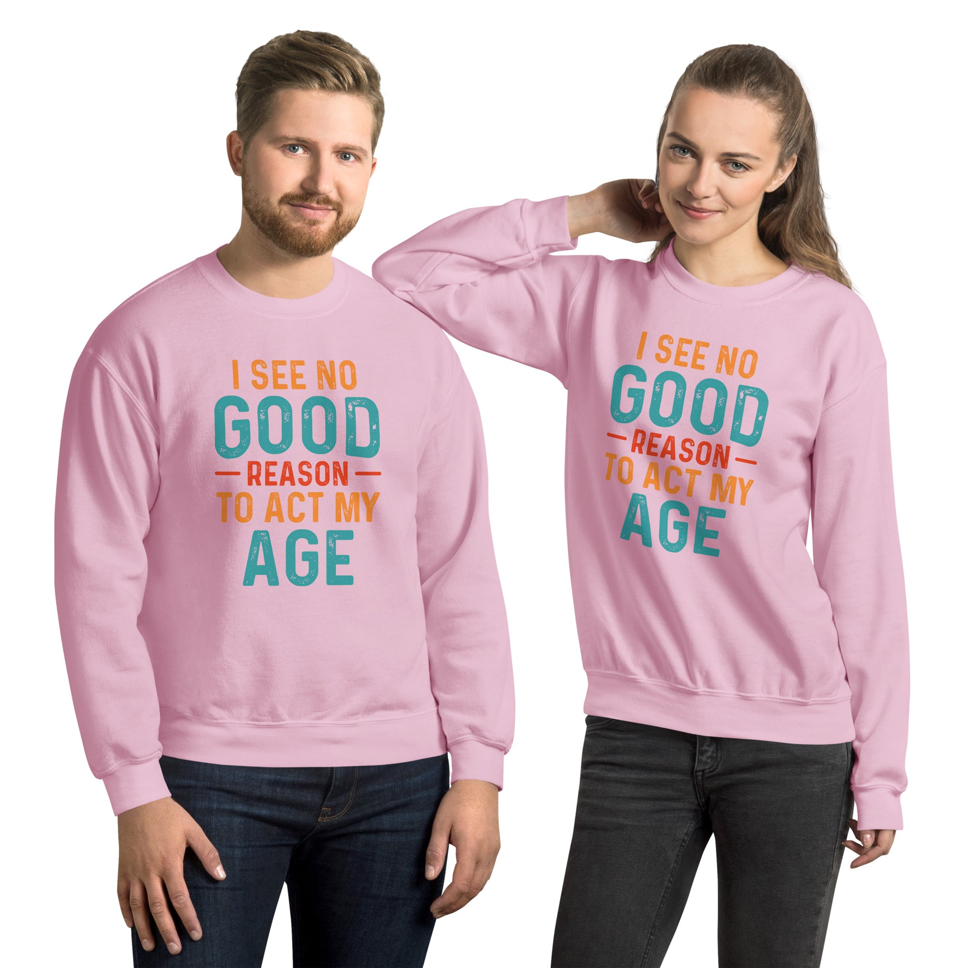 I See No Good Reason To Act My Age Sweatshirt - Color: Light Pink - Sweatshirt Gildan 18000