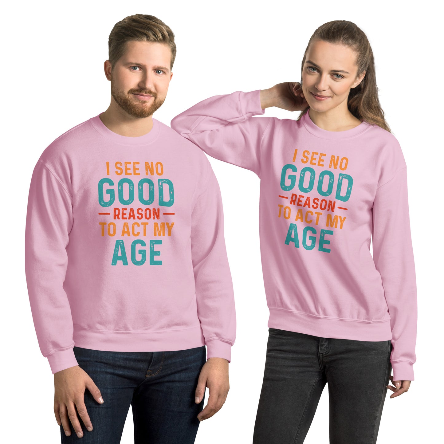 I See No Good Reason To Act My Age Sweatshirt - Color: Light Pink