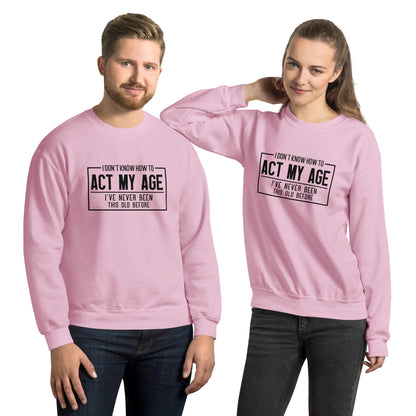 I Don't Know How To Act My Age Sweatshirt