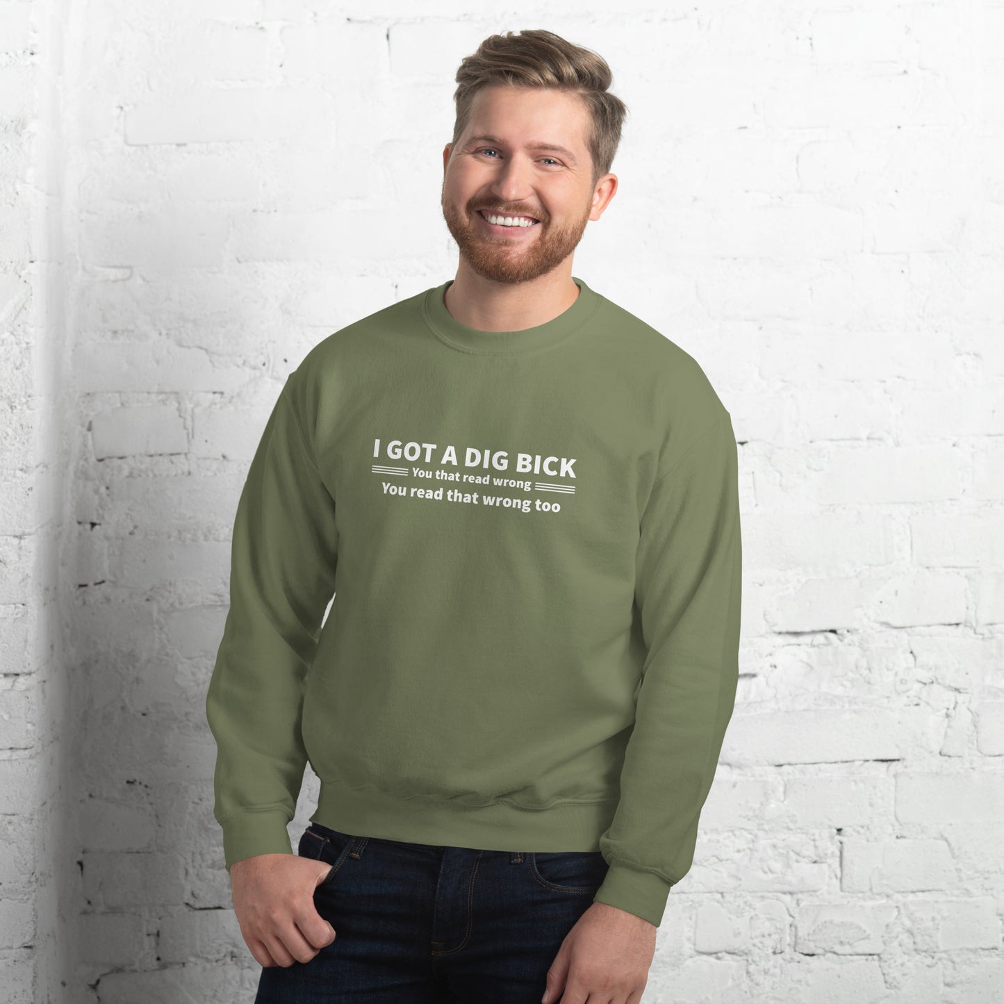 I Got a Dig Bick Sweatshirt (You That Read Wrong) Color: Military Green