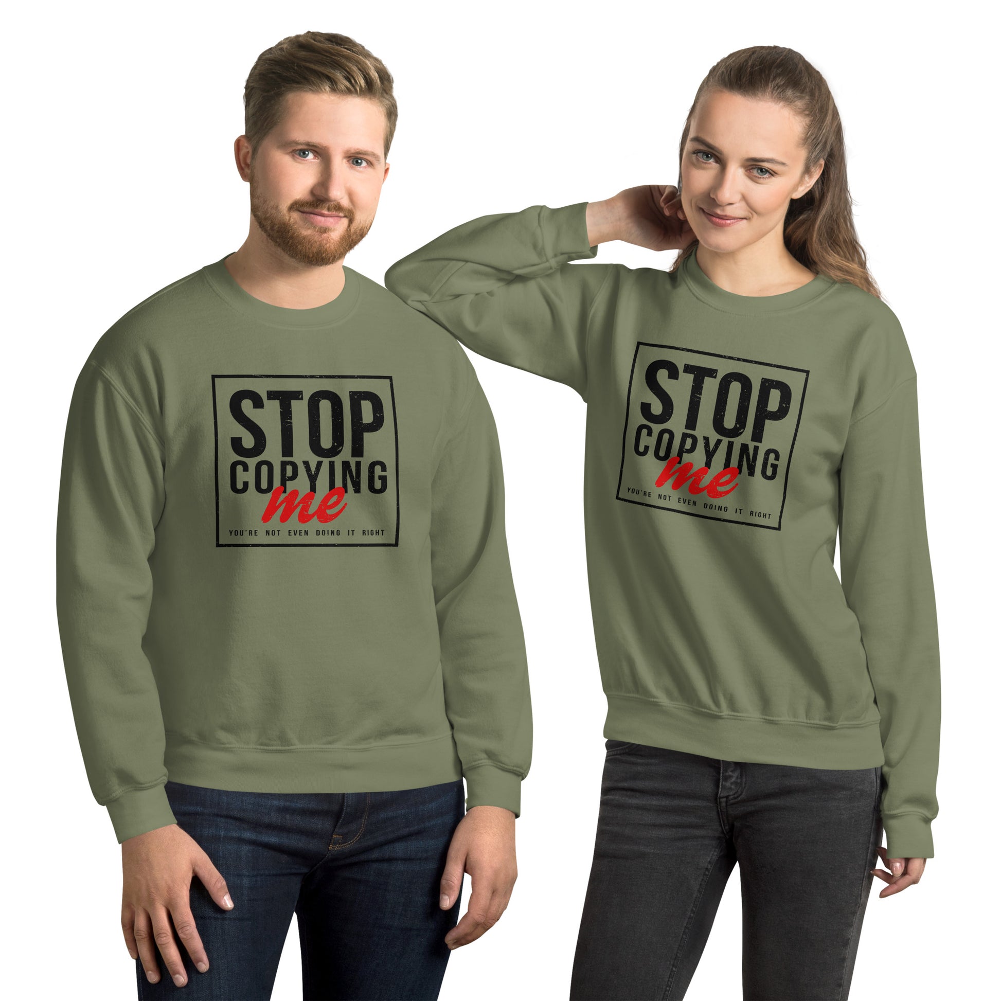 Stop Copying Me, You're Not Even Doing It Right Sweatshirt - Color: Military Green