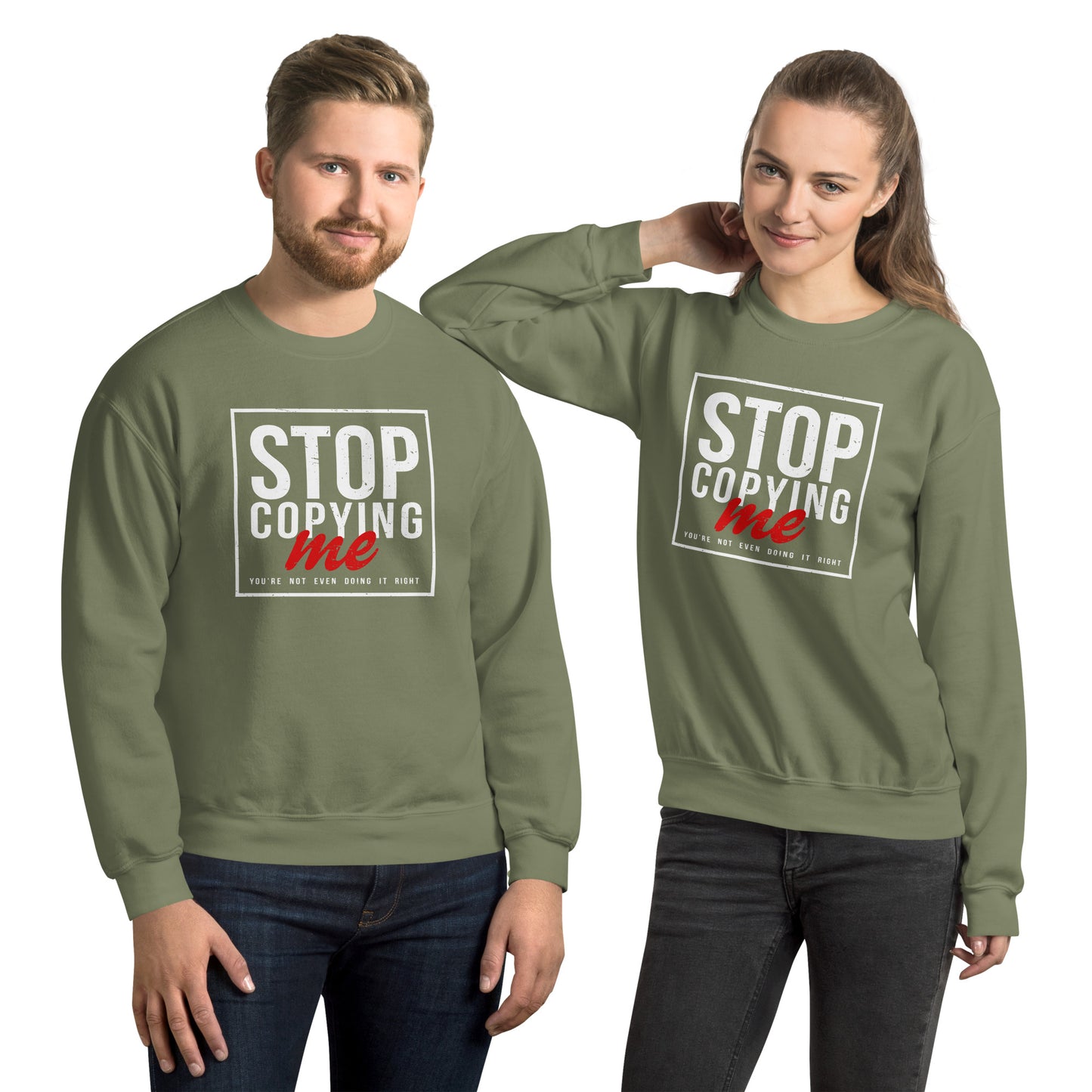 Stop Copying Me You're Not Even Doing It Right Sweatshirt - Color: Military Green