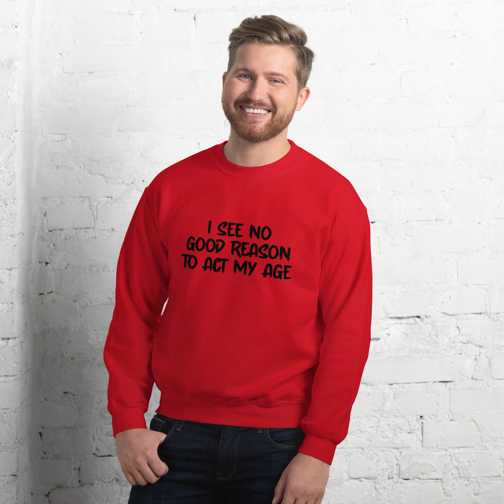 I See No Good Reason To Act My Age Sweatshirt - Color: Red - Sweatshirt Gildan 18000