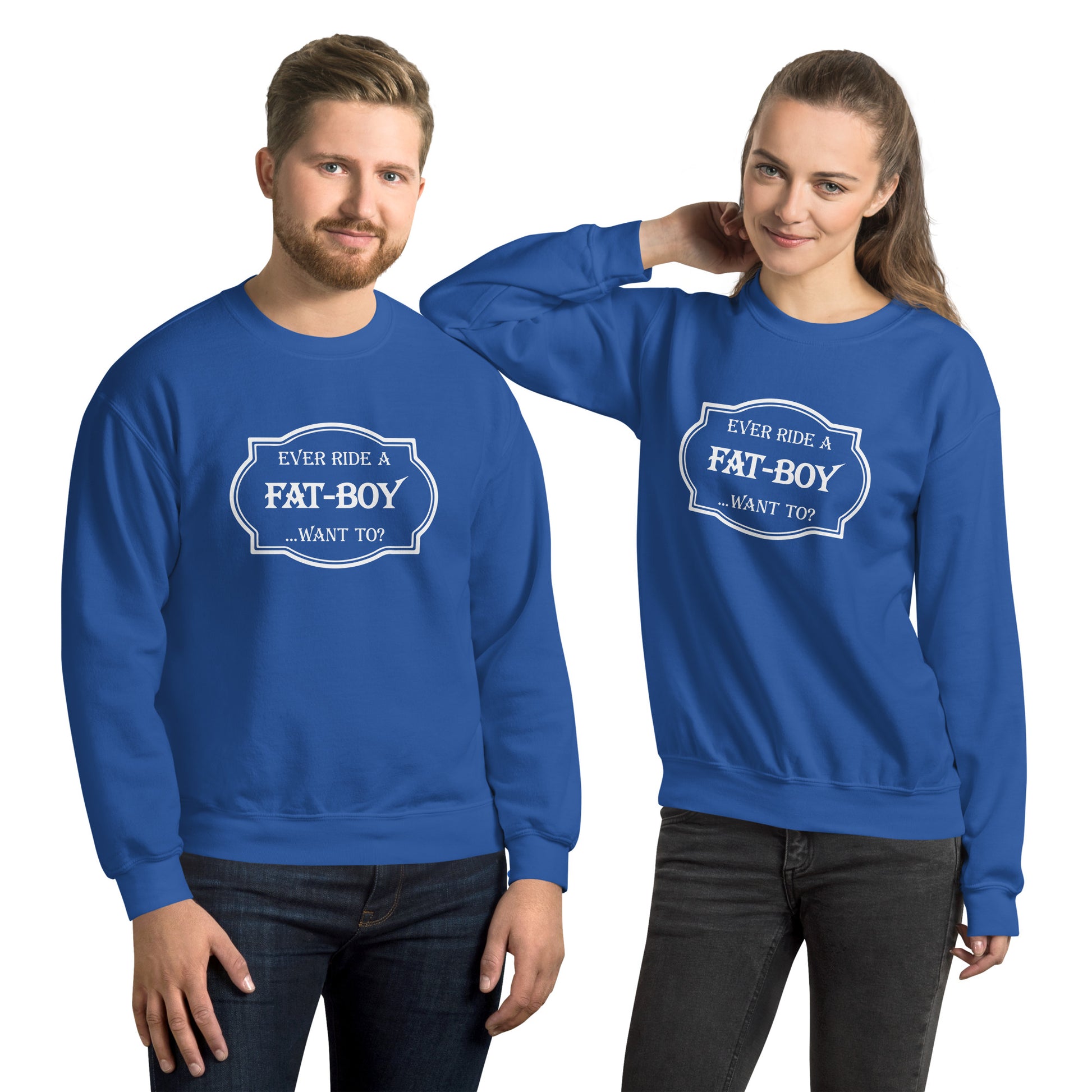 Ever Ride a Fat Boy... Want to? (Motorcycle) Sweatshirt - Color: Royal