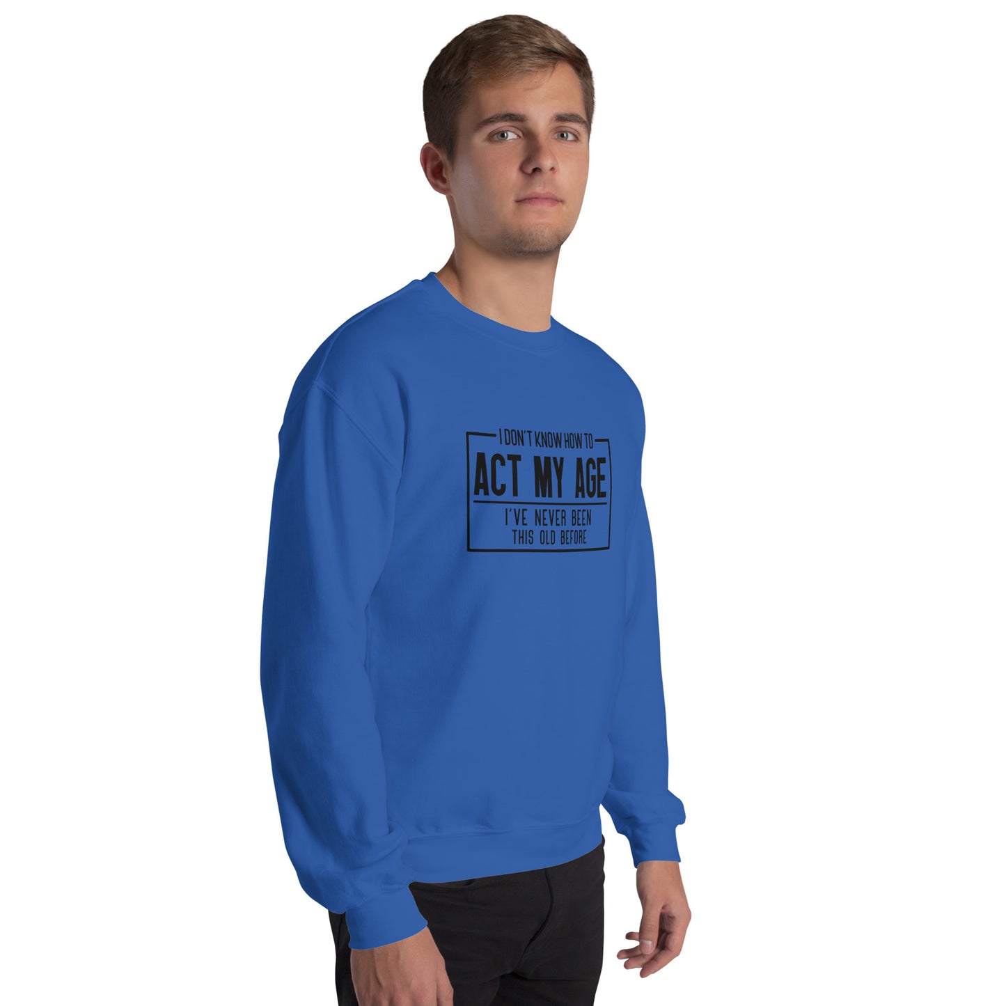 I Don't Know How To Act My Age Sweatshirt