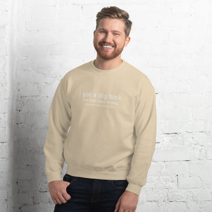 I Got a Dig Bick (You That Read Wrong) Sweatshirt Color: Sand