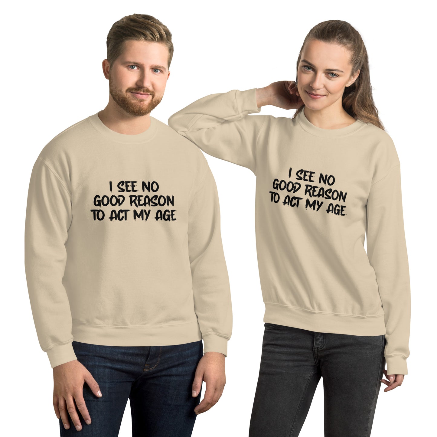 I See No Good Reason To Act My Age Sweatshirt - Color: Sand - Sweatshirt Gildan 18000