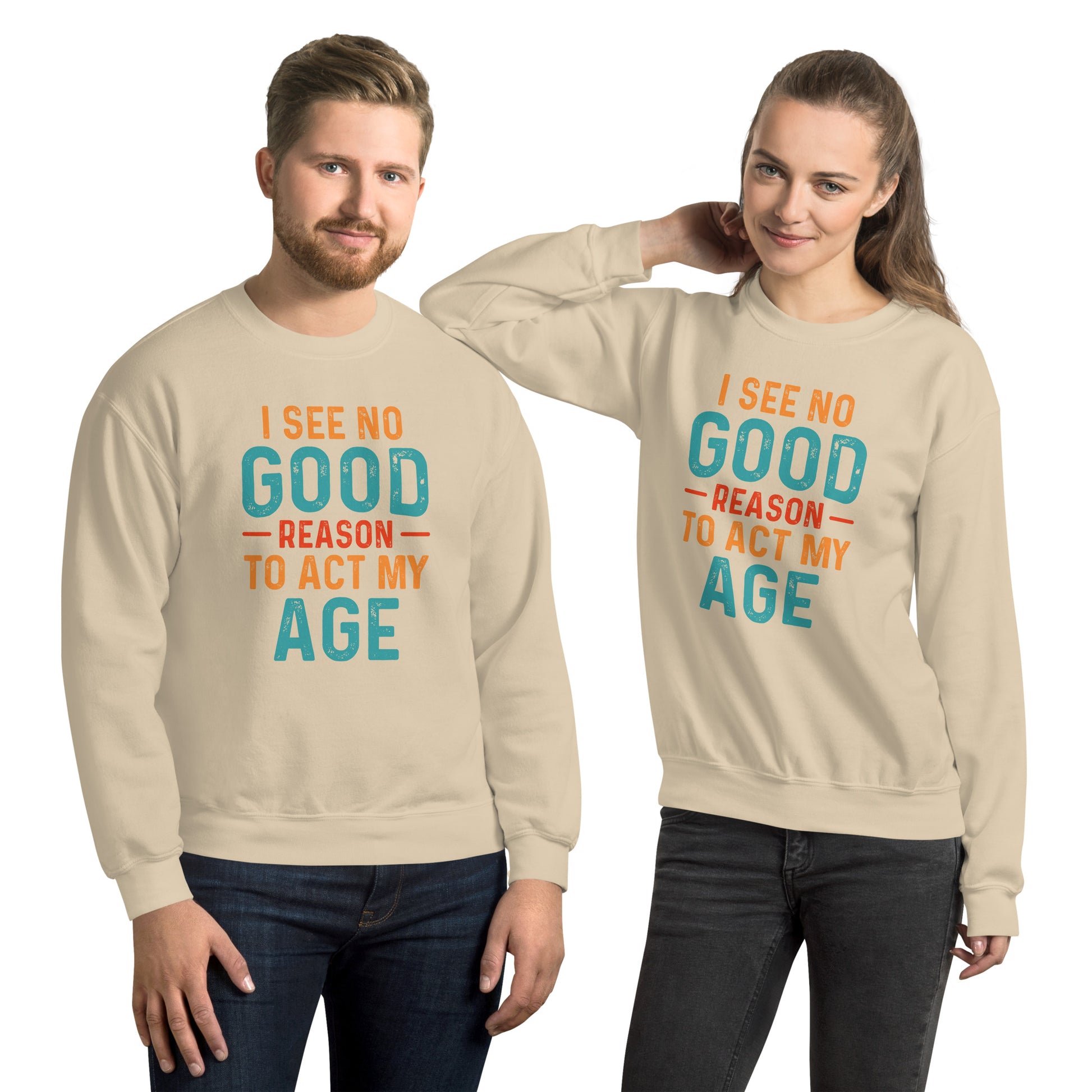 I See No Good Reason To Act My Age Sweatshirt - Color: Sand - Sweatshirt Gildan 18000