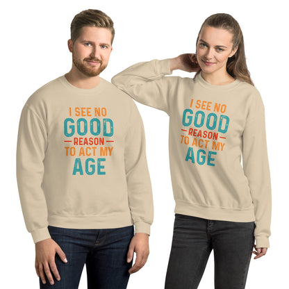 I See No Good Reason To Act My Age Sweatshirt - Color: Sand - Sweatshirt Gildan 18000