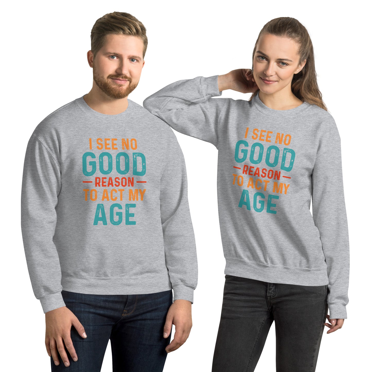 I See No Good Reason To Act My Age Sweatshirt - Color: Sport Grey - Sweatshirt Gildan 18000