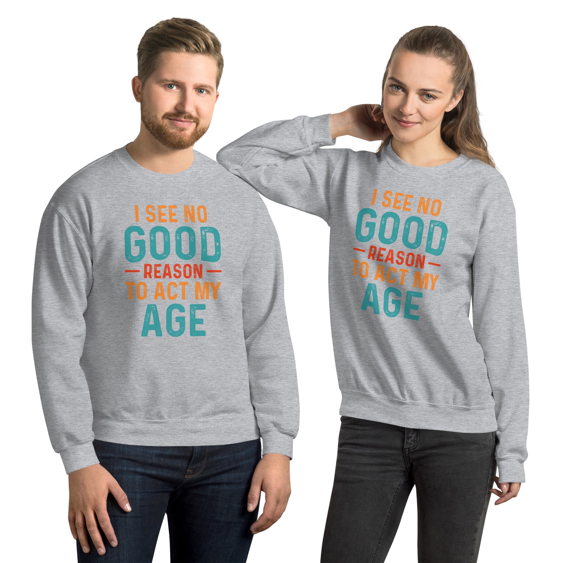 I See No Good Reason To Act My Age Sweatshirt - Color: Sport Grey