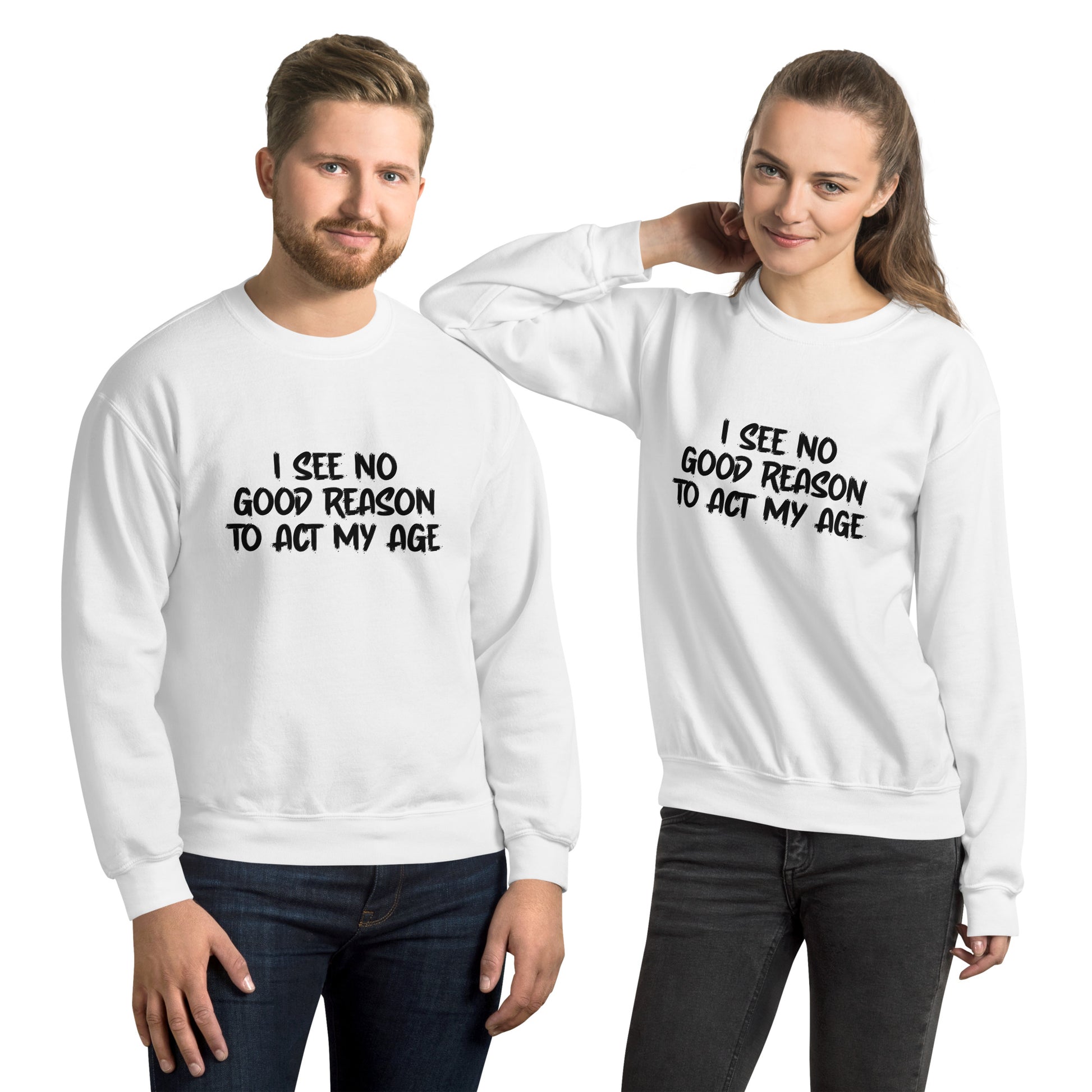 I See No Good Reason To Act My Age Sweatshirt - Color: White - Sweatshirt Gildan 18000