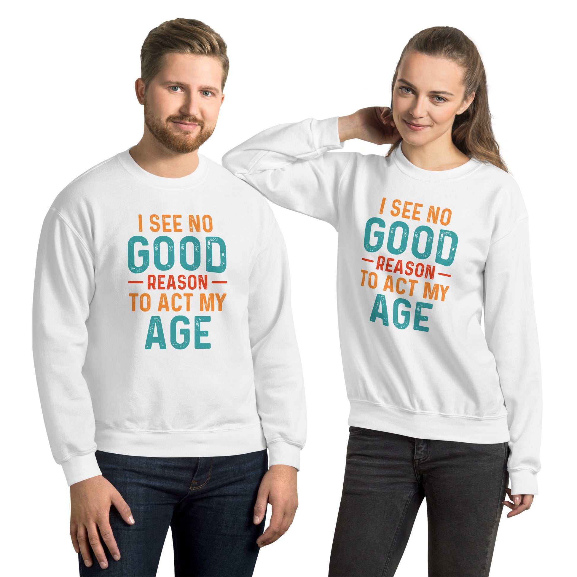 I See No Good Reason To Act My Age Sweatshirt - Color: White - Sweatshirt Gildan 18000