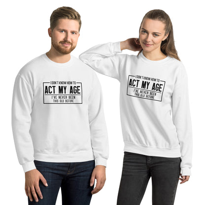 I Don't Know How To Act My Age Sweatshirt - Color: White