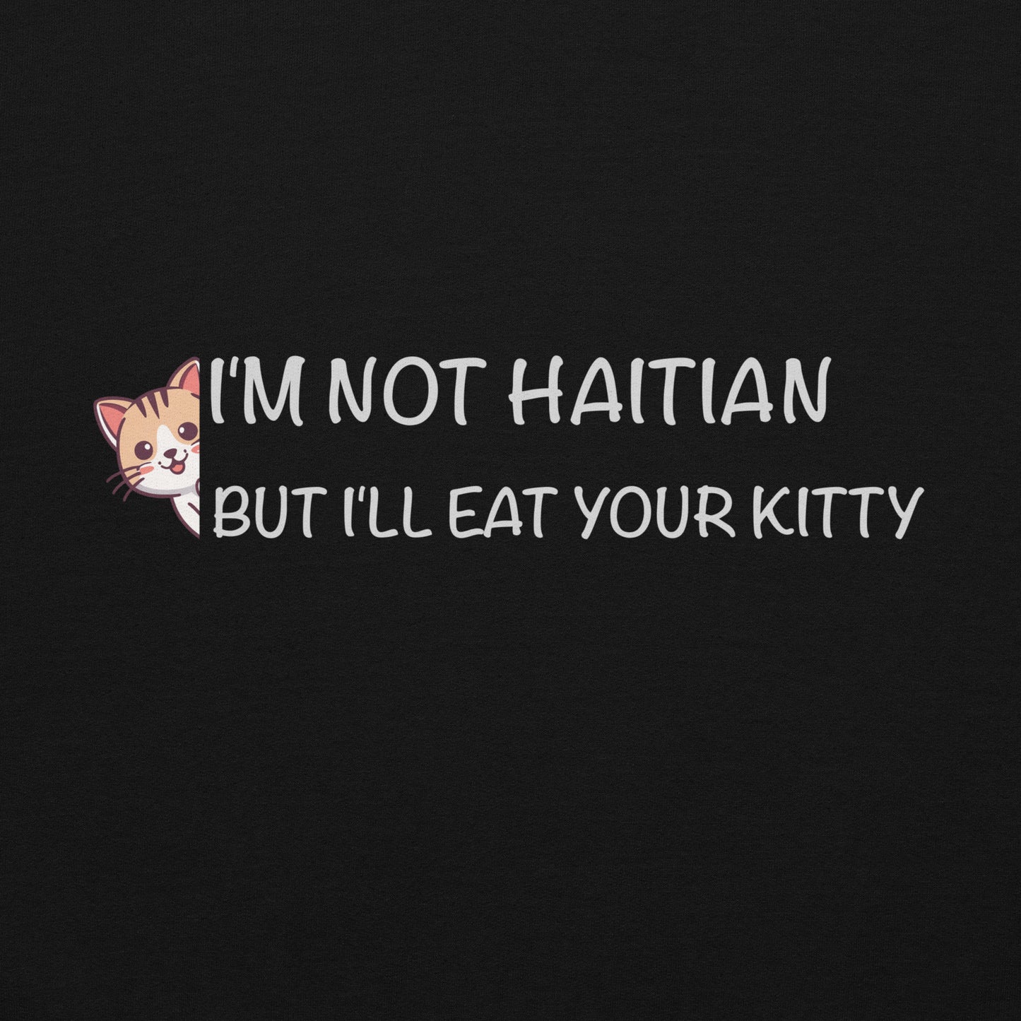 I'm Not Haitian But I'll Eat Your Kitty Hoodie Color: Black