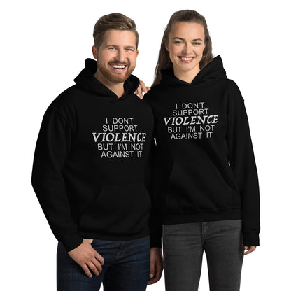 I Don't Support Violence But I'm Not Against It Hoodie