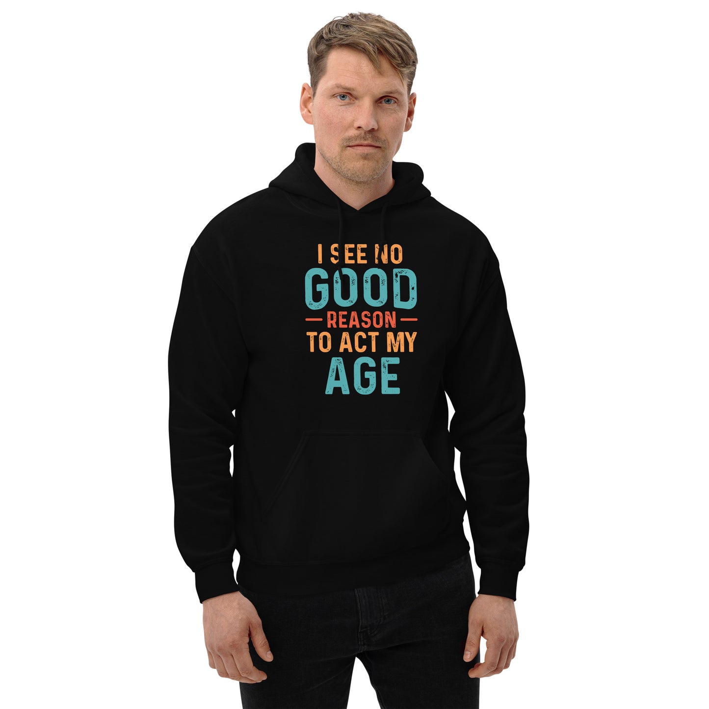 I See No Good Reason To Act My Age Hoodie - Color: Black - Unisex Hoodie Gildan 18500