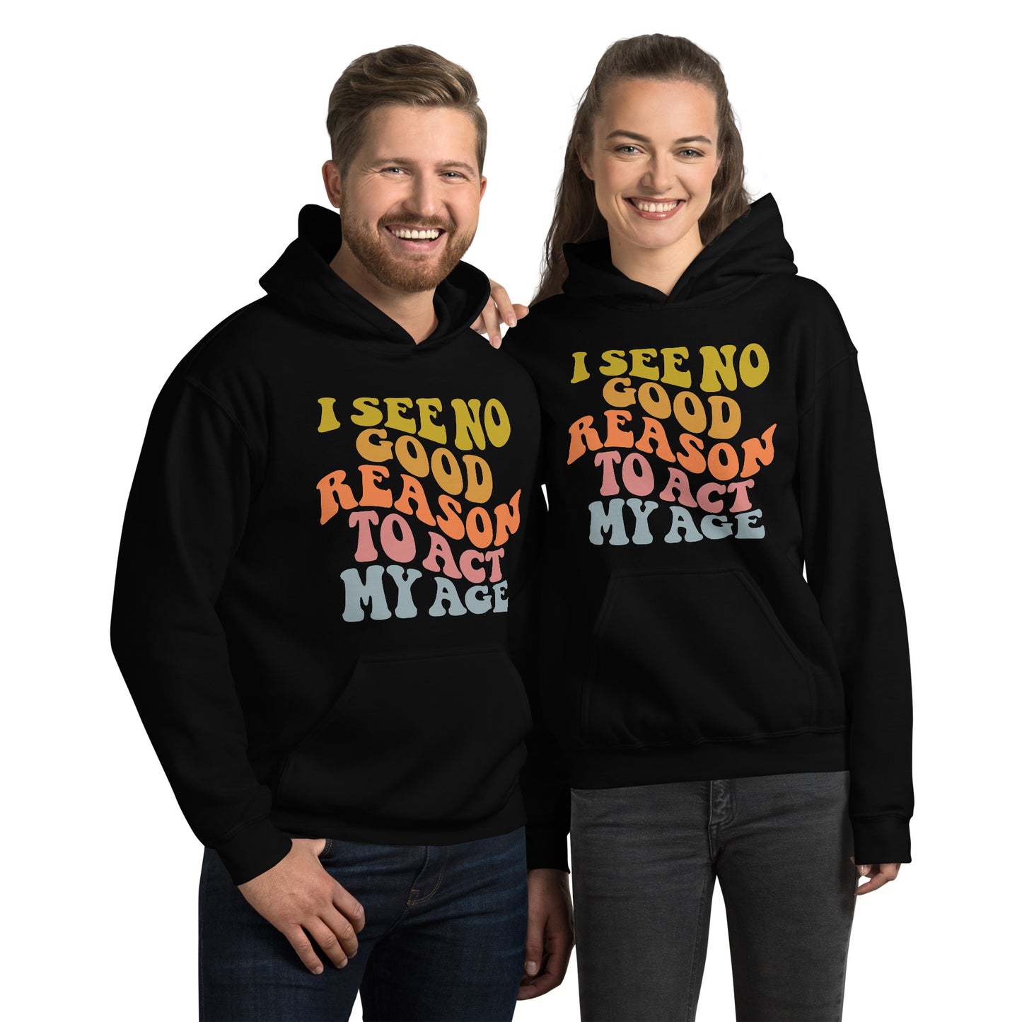 I See No Good Reason To Act My Age Hoodie - Color: Black - Unisex Hoodie Gildan 18500