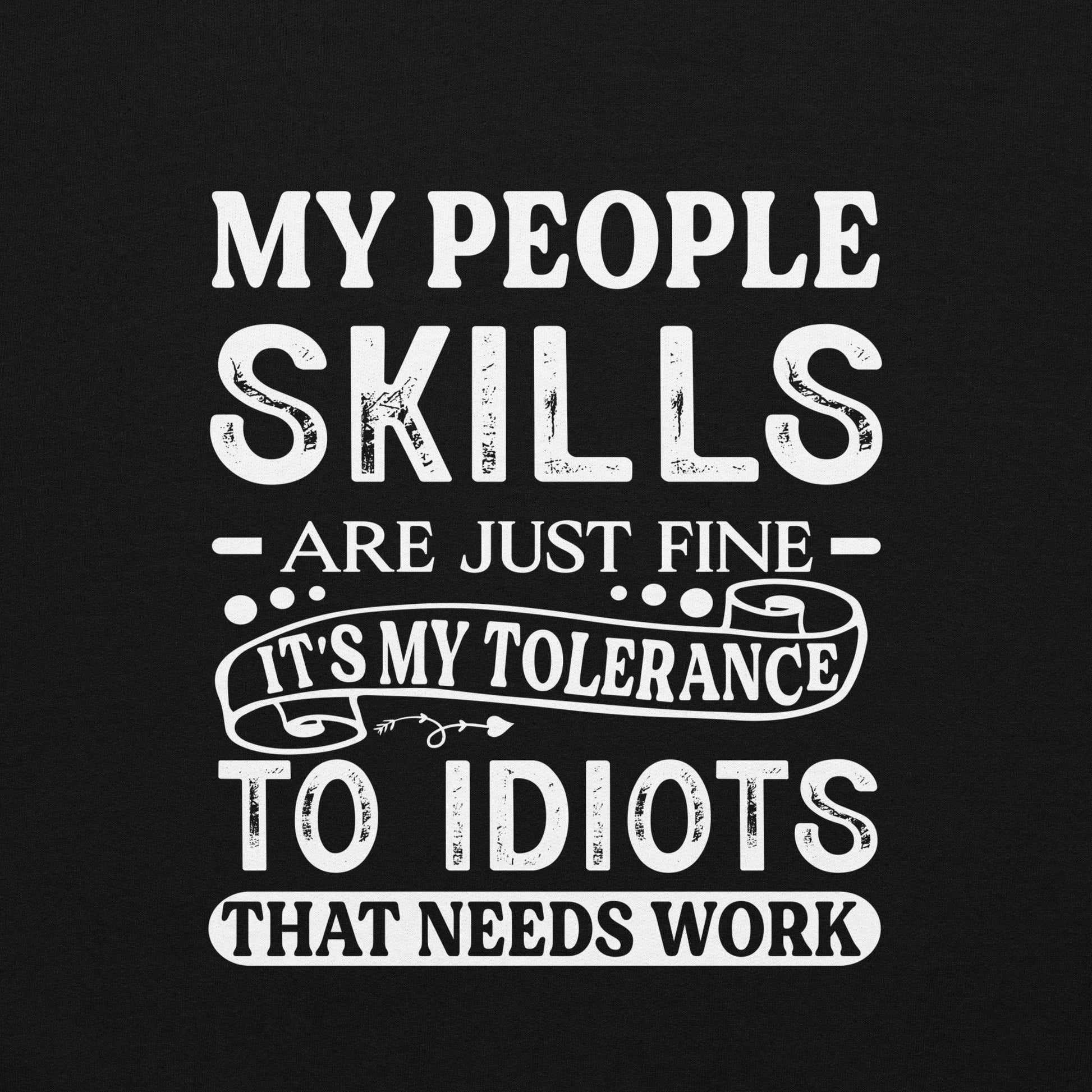 My People Skills Are Just Fine, It's My Tolerance To Idiots That Needs Work Hoodie - Color: Black