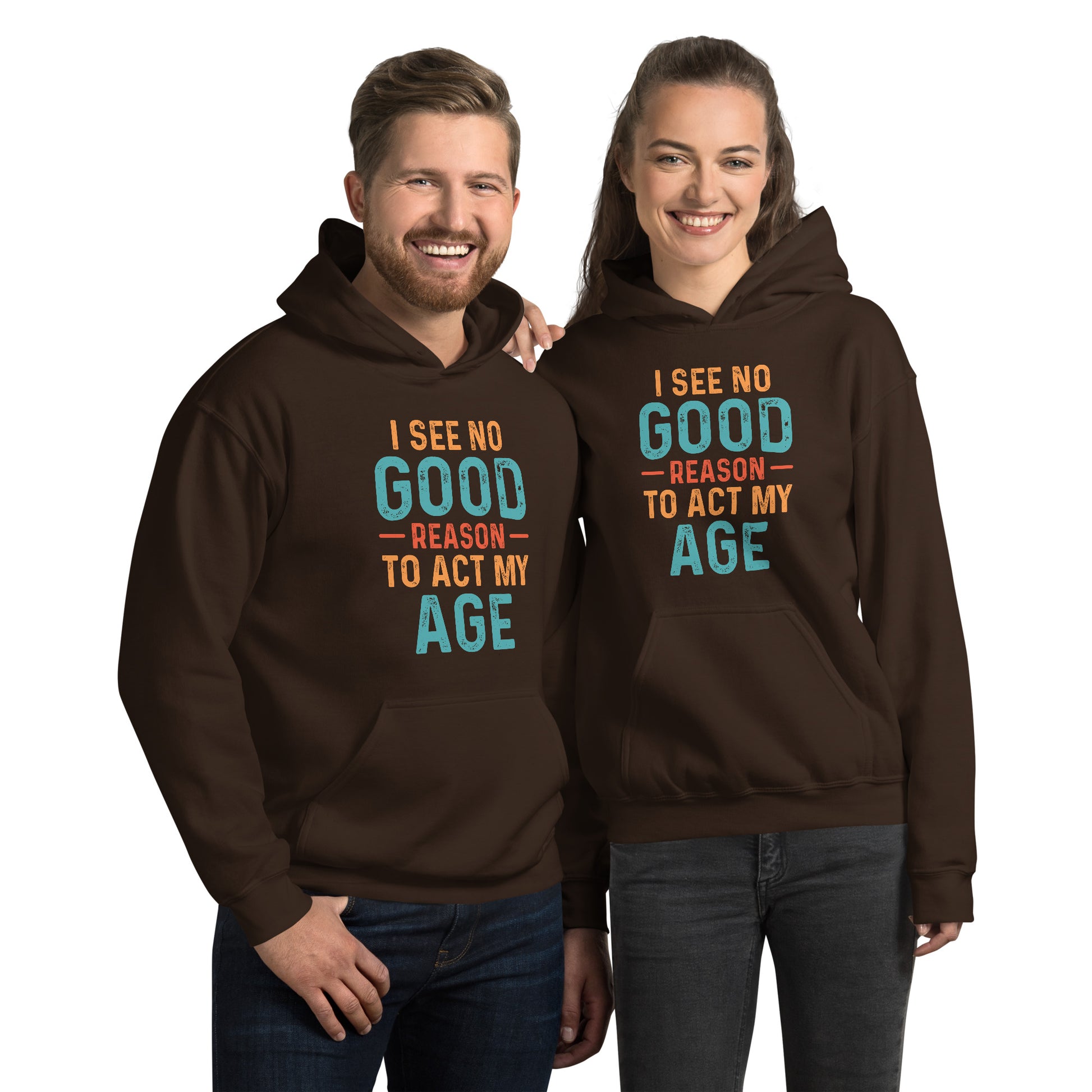 I See No Good Reason To Act My Age Hoodie - Color: Dark Chocolate