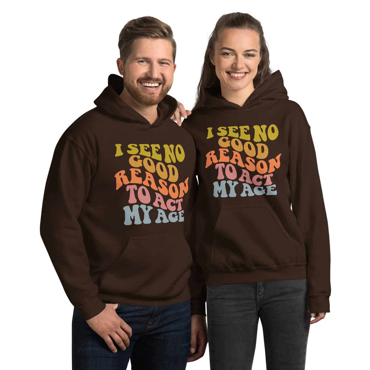 I See No Good Reason To Act My Age Hoodie - Color: Dark Chocolate - Unisex Hoodie Gildan 18500