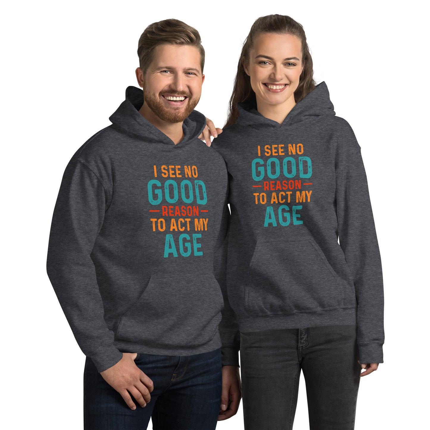 I See No Good Reason To Act My Age Hoodie - Color: Dark Heather