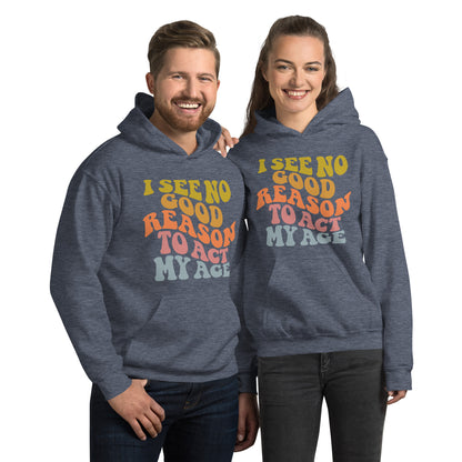 I See No Good Reason To Act My Age Hoodie - Color: Heather Sport Dark Navy - Unisex Hoodie Gildan 18500