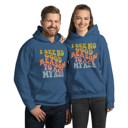 I See No Good Reason To Act My Age Hoodie - Color: Indigo Blue - Unisex Hoodie Gildan 18500