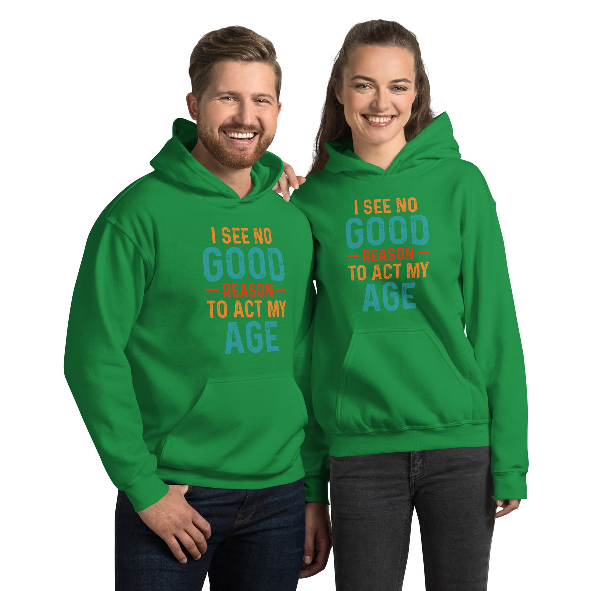 I See No Good Reason To Act My Age Hoodie - Color: Irish Green