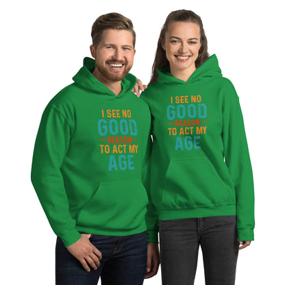 I See No Good Reason To Act My Age Hoodie - Color: Irish Green