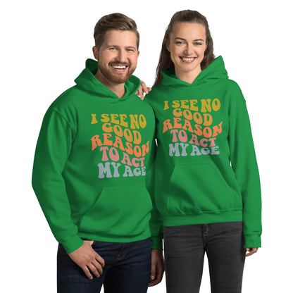 I See No Good Reason To Act My Age Hoodie - Color: Irish Green - Unisex Hoodie Gildan 18500