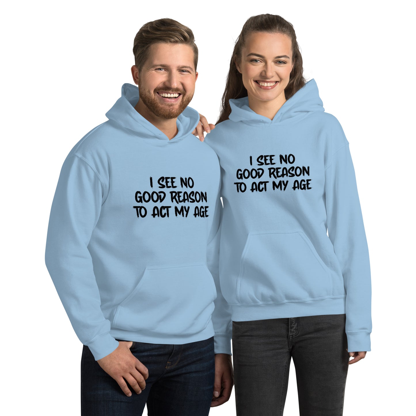 I See No Good Reason To Act My Age Hoodie - Color: Light Blue - Unisex Hoodie Gildan 18500