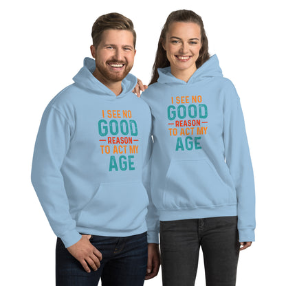 I See No Good Reason To Act My Age Hoodie - Color: Light Blue - Unisex Hoodie Gildan 18500